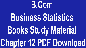 B.Com Business Statistics Books Study Material Chapter 12 PDF Download