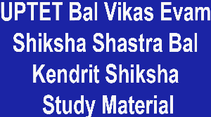 UPTET Bal Vikas Evam Shiksha Shastra Bal Kendrit Shiksha Study Material