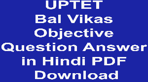 UPTET Bal Vikas Objective Question Answer in Hindi PDF Download