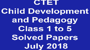 CTET Child Development and Pedagogy Class 1 to 5 Solved Papers December 2018