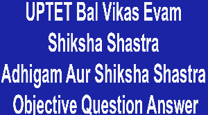 UPTET Bal Vikas Evam Shiksha Shastra Adhigam Aur Shiksha Shastra Objective Question Answer