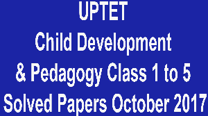 UPTET Child Development & Pedagogy Class 1 to 5 Solved Papers October 2017