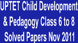 UPTET Child Development & Pedagogy Class 6 to 8 Solved Papers November 2011