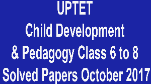 UPTET Child Development & Pedagogy Class 6 to 8 Solved Papers October 2017