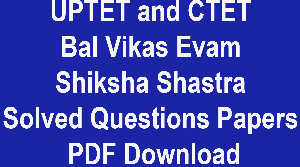 UPTET and CTET Bal Vikas Evam Shiksha Shastra Solved Questions Papers PDF Download