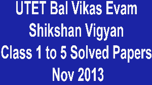 UTET Bal Vikas Evam Shikshan Vigyan Class 1 to 5 Solved Papers November 2013