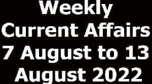 Weekly Current Affairs 7 August to 13 August 2022