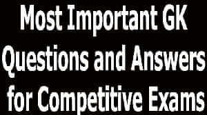 Most Important GK Questions and Answers for Competitive Exams