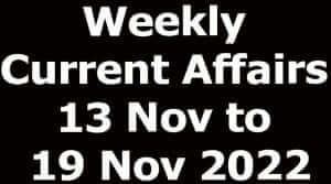 Weekly Current Affairs 13 Nov to 19 Nov 2022