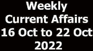 Weekly Current Affairs 16 Oct to 22 Oct 2022