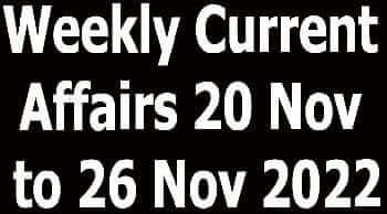 Weekly Current Affairs 20 Nov to 26 Nov 2022