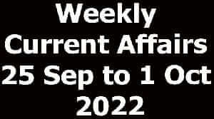 Weekly Current Affairs 25 Sep to 1 Oct 2022