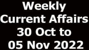 Weekly Current Affairs 30 Oct to 05 Nov 2022
