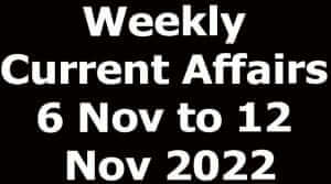 Weekly Current Affairs 6 Nov to 12 Nov 2022