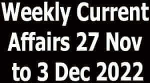 Weekly Current Affairs 27 Nov to 3 Dec 2022