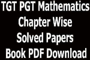 TGT PGT Mathematics Chapter Wise Solved Papers Book PDF Download