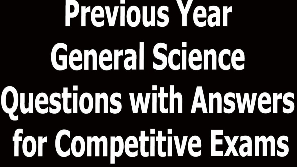 Previous Year General Science Questions with Answers for Competitive Exams