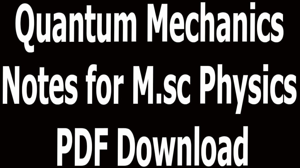 Quantum Mechanics Notes for M.sc Physics PDF Download