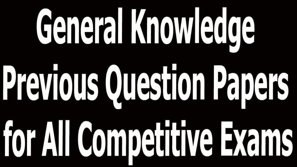 General Knowledge Previous Question Papers for All Competitive Exams