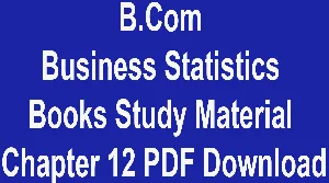 B.Com Business Statistics Books Study Material Chapter 12 PDF Download