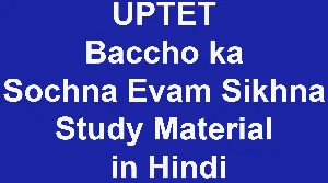 UPTET Baccho ka Sochna Evam Sikhna Study Material in Hindi