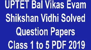 UPTET Bal Vikas Evam Shikshan Vidhi Solved Question Papers Class 1 to 5 PDF