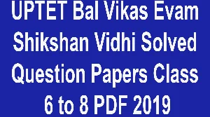 UPTET Bal Vikas Evam Shikshan Vidhi Solved Question Papers Class 6 to 8 PDF