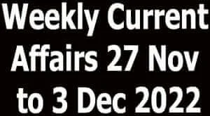 Weekly Current Affairs 27 Nov to 3 Dec 2022